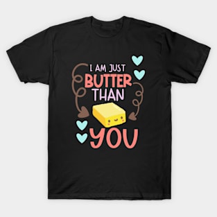 I Am Just Butter Than You T-Shirt